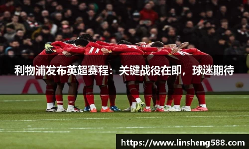 利物浦发布英超赛程：关键战役在即，球迷期待