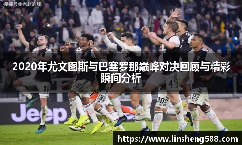 2020年尤文图斯与巴塞罗那巅峰对决回顾与精彩瞬间分析